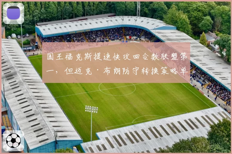 国王福克斯提速快攻回合数联盟第一，但迈克·布朗防守转换策略单一致场均失分飙升
