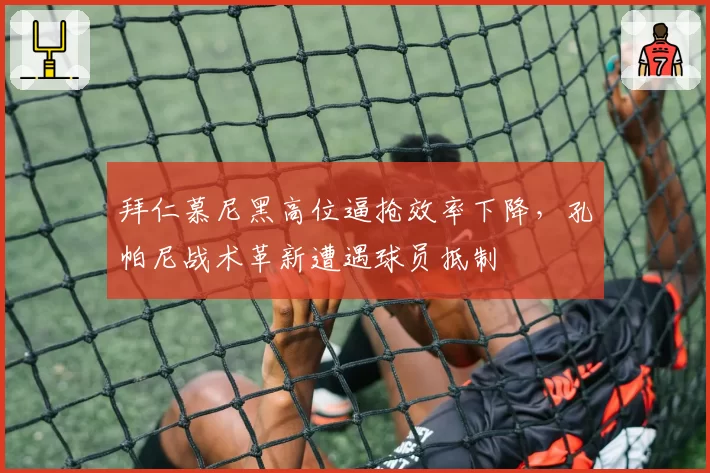 拜仁慕尼黑高位逼抢效率下降，孔帕尼战术革新遭遇球员抵制