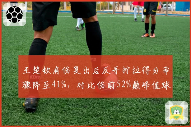王楚钦肩伤复出后反手拧拉得分率骤降至41%,对比伤前52%巅峰值球拍调整争议再起