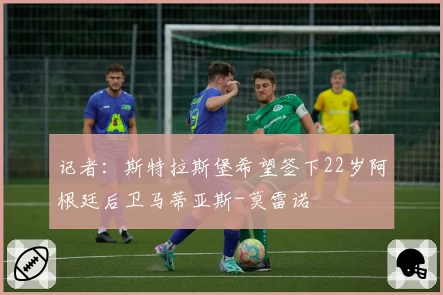 记者：斯特拉斯堡希望签下22岁阿根廷后卫马蒂亚斯-莫雷诺
